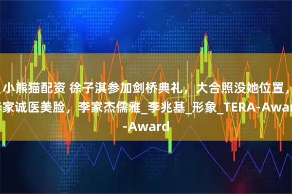 小熊猫配资 徐子淇参加剑桥典礼，大合照没她位置，李家诚医美脸，李家杰儒雅_李兆基_形象_TERA-Award