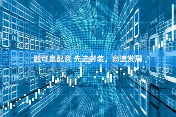 融可赢配资 先进封装，高速发展
